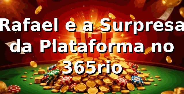 Rafael e a Surpresa da Plataforma no 365rio 🎰